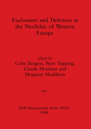 Enclosures and Defences in the Neolithic of Western Europe, Part i