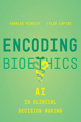 Encoding Bioethics: AI in Clinical Decision-Making - Binkley, Charles, and Loftus, Tyler