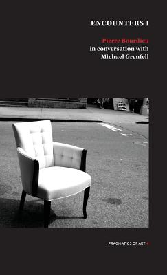 Encounter 1: Pierre Bourdieu in conversation with Michael Grenfell - Bourdieu, Pierre, and Grenfell, Michael, Dr.