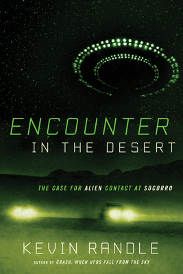 Encounter in the Desert: The Case for Alien Contact at Socorro - Randle, Kevin D, Captain, PhD