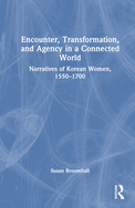 Encounter, Transformation, and Agency in a Connected World: Narratives of Korean Women, 1550-1700