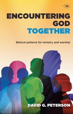 Encountering God Together: Biblical Patterns For Ministry And Worship - Peterson, David