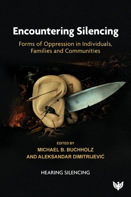 Encountering Silencing: Forms of Oppression in Individuals, Families and Communities - Buchholz, Michael B. (Editor), and Dimitrijevic, Aleksandar (Editor)