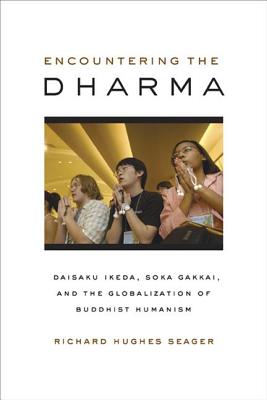 Encountering the Dharma: Daisaku Ikeda, Soka Gakkai, and the Globalization of Buddhist Humanism - Seager, Richard Hughes, Professor