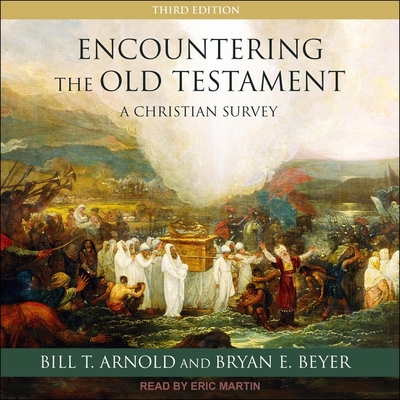 Encountering the Old Testament: A Christian Survey - Martin, Eric (Read by), and Arnold, Bill T, and Beyer, Bryan E