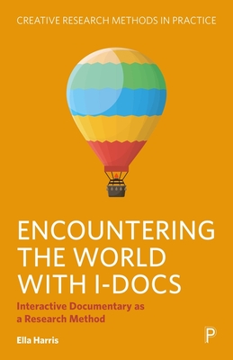Encountering the World with I-Docs: Interactive Documentary as a Research Method - Harris, Ella