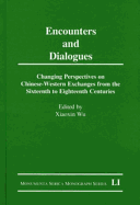 Encounters and Dialogues: Changing Perspectives on Chinese-Western Exchanges from the Sixteenth to Eighteenth Centuries