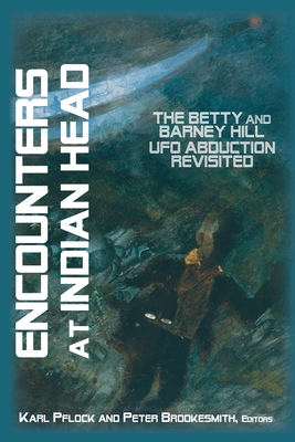 Encounters at Indian Head: The Betty and Barney Hill UFO Abduction Revisited - Pflock, Karl (Editor), and Brookesmith, Peter (Editor)