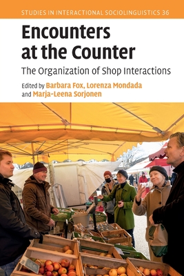 Encounters at the Counter: The Organization of Shop Interactions - Fox, Barbara (Editor), and Mondada, Lorenza (Editor), and Sorjonen, Marja-Leena (Editor)