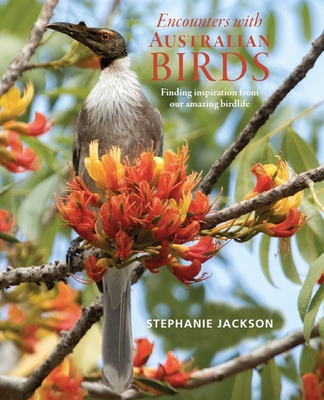 Encounters with Australian Birds: Finding inspirations from Australia's amazing birdlife - Jackson, Stephanie