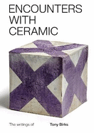 Encounters with Ceramic: The writings of Tony Birks