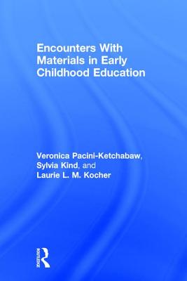 Encounters With Materials in Early Childhood Education - Pacini-Ketchabaw, Veronica, and Kind, Sylvia, and Kocher, Laurie L M