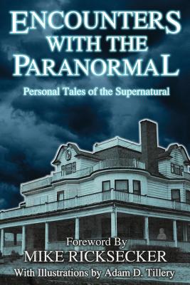 Encounters With The Paranormal: Personal Tales of the Supernatural - Ricksecker, Mike (Foreword by), and Cotter, Amelia