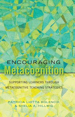 Encouraging Metacognition: Supporting Learners through Metacognitive Teaching Strategies - Goodman, Greg S, and Kolencik, Patricia Liotta, and Hillwig, Shelia A