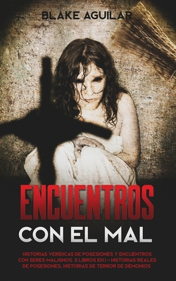 Encuentros con el mal: Historias Verdicas de Posesiones y Encuentros con Seres Malignos. 2 Libros en 1 - Historias Reales de Posesiones, Historias de Terror de Demonios - Aguilar, Blake