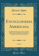 Encyclopdia Americana, Vol. 6: A Popular Dictionary of Arts, Sciences, Literature, History, Politics, and Biography, Brought Down to the Present Time; Including a Copious Collection of Original Articles in American Biography (Classic Reprint)