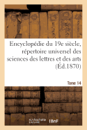 Encyclopdie Du Dix-Neuvime Sicle: Rpertoire Universel Des Sciences Des Lettres Tome 14: Et Des Arts, Avec La Biographie Et de Nombreuses Gravures.