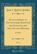 Encyclopdie, Ou Dictionnaire Raisonn Des Sciences, Des Arts Et Des Mtiers, Vol. 9: Ju-Mam (Classic Reprint)