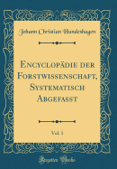Encyclopadie Der Forstwissenschaft, Systematisch Abgefasst, Vol. 1 (Classic Reprint)