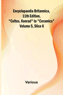 Encyclopaedia Britannica, 11Th Edition, "Celtes, Konrad" To "Ceramics" Volume 5, Slice 6