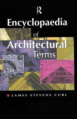 Encyclopaedia of Architectural Terms - Stevens Curl, James