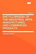 Encyclopaedia of the Industrial Arts, Manufactures, and Commercial Products Volume 2