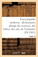 Encyclopdie Moderne, Dictionnaire Abrg Des Sciences, Des Lettres, Des Arts de l'Industrie Tome 14