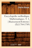 Encyclopdie Mthodique. Mathmatiques. T. 1, [Abaissement-Extreme] (d.1784-1789)