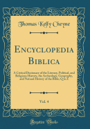 Encyclopedia Biblica, Vol. 4: A Critical Dictionary of the Literary, Political, and Religious History, the Archeology, Geography, and Natural History of the Bible; Q to Z (Classic Reprint)