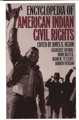 Encyclopedia of American Indian Civil Rights - Olson, James (Editor), and Baxter, Mark (Editor), and Tetzloff, Jason (Editor)