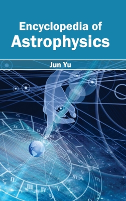 Encyclopedia of Astrophysics - Yu, Jun (Editor)