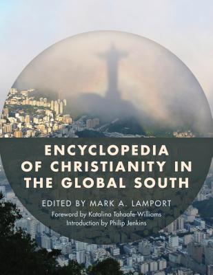 Encyclopedia of Christianity in the Global South: 2 Volumes - Lamport, Mark A (Editor), and Jenkins, Philip (Introduction by), and Tahaafe-Williams, Katalina (Foreword by)