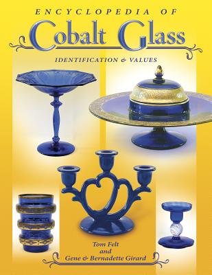 Encyclopedia of Cobalt Glass Identifications & Values - Felt, Tom, and Girard, Gene, and Girard, Bernadette