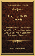 Encyclopedia of Comedy: For Professional Entertainers, Social Clubs, Comedians, Lodges and All Who Are in Search of Humorous Literature