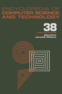 Encyclopedia of Computer Science and Technology: Volume 38 - Supplement 23: Algorithms for Designing Multimedia Storage Servers to Models and Architectures - Kent, Allen (Editor), and Williams, James G (Editor)