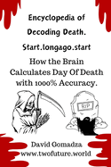 Encyclopedia of Decoding Death. Start.Longago.start: How the Brain Calculates Day Of Death with 1000% Accuracy.