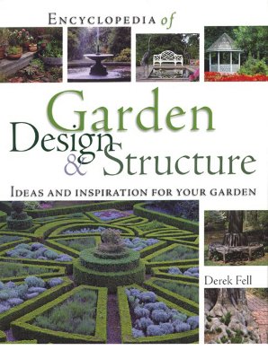 Encyclopedia of Garden Design and Structure: Ideas and Inspiration for Your Garden - Fell, Derek