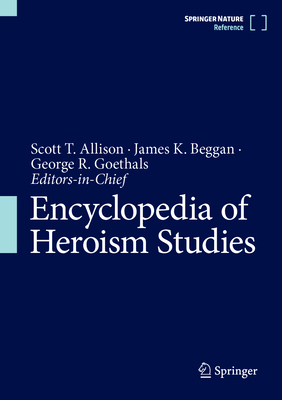 Encyclopedia of Heroism Studies - Allison, Scott T, and Beggan, James K, and Goethals, George R