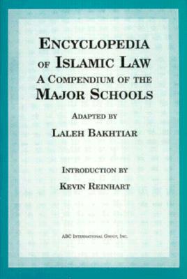 Encyclopedia of Islamic Law: A Compendium of the Views of the Major Schools - Bakhtiar, Laleh, and Reinhart, Kevin A