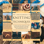 Encyclopedia of Knitting Techniques: A Step-By-Step Visual Guide, with an Inspirational Gallery of Finished Techniques