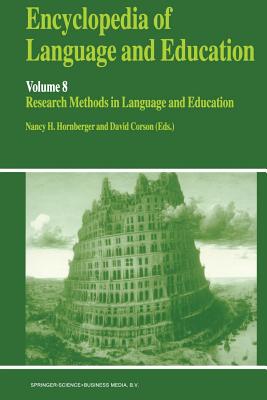 Encyclopedia of Language and Education: Research Methods in Language and Education - Hornberger, Nancy H. (Editor), and Corson, P. (Editor)
