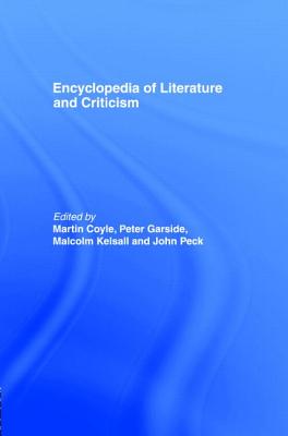 Encyclopedia of Literature and Criticism - Coyle, Martin (Editor), and Garside, Peter (Editor), and Kelsall, Malcolm (Editor)