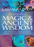 Encyclopedia of Magic and Ancient Wisdom: The Essential Guide to Myth, Magic and the Supernatural