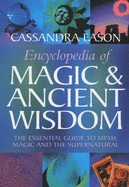 Encyclopedia of Magic and Ancient Wisdom: The Essential Guide to Myth, Magic and the Supernatural