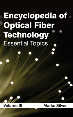 Encyclopedia of Optical Fiber Technology: Volume III (Essential Topics) - Silver, Marko (Editor)