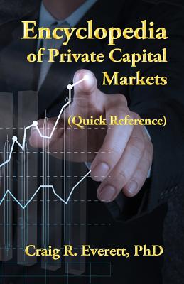 Encyclopedia of Private Capital Markets: (Quick Reference) - Everett, Craig R