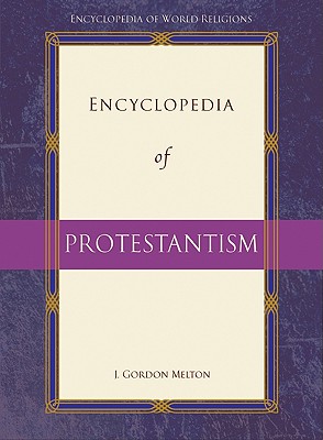Encyclopedia of Protestantism - Melton, J Gordon (Editor)