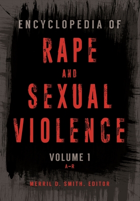 Encyclopedia of Rape and Sexual Violence: [2 volumes] - Smith, Merril D. (Editor)