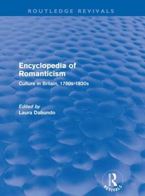 Encyclopedia of Romanticism (Routledge Revivals): Culture in Britain, 1780s-1830s - Dabundo, Laura (Editor)