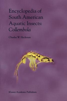 Encyclopedia of South American Aquatic Insects: Collembola: Illustrated Keys to Known Families, Genera, and Species in South America - Heckman, Charles W.